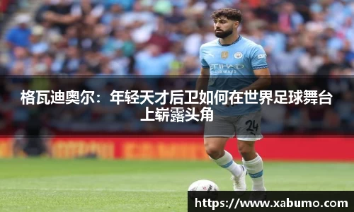 格瓦迪奥尔：年轻天才后卫如何在世界足球舞台上崭露头角