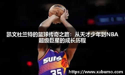 凯文杜兰特的篮球传奇之路：从天才少年到NBA超级巨星的成长历程