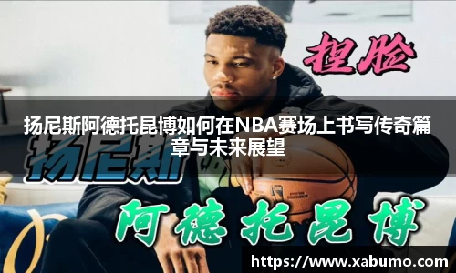 扬尼斯阿德托昆博如何在NBA赛场上书写传奇篇章与未来展望