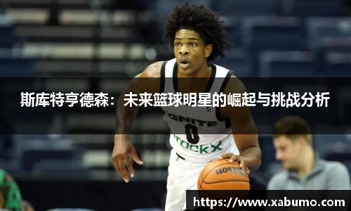 斯库特亨德森：未来篮球明星的崛起与挑战分析